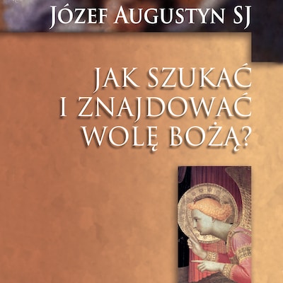 Jak szukać i znajdować Wolę Bożą? – okładka audiobooka, autor Józef Augustyn