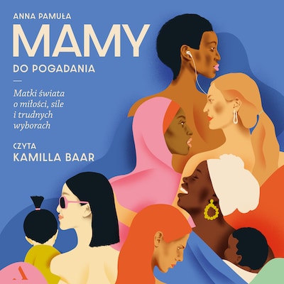 Mamy do pogadania. Matki świata o miłości, sile i trudnych wyborach – okładka audiobooka, autor Pamuła Anna