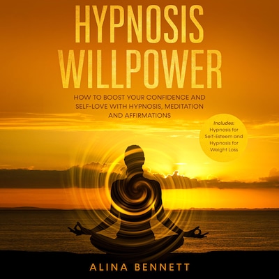 Hypnosis Willpower: 2 in 1: How To Boost Your Confidence and Self-Love with Hypnosis, Meditation and Affirmations. Includes: Hypnosis for Self-Esteem and Hypnosis for Weight Loss