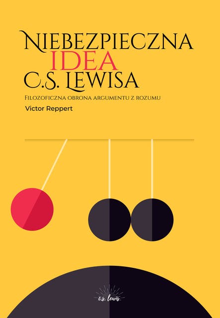 Niebezpieczna idea C.S. Lewisa: Filozoficzna obrona argumentu z rozumu