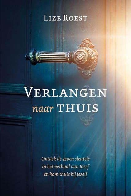 Verlangen naar thuis: Ontdek de zeven sleutels in het verhaal van Jozef en kom thuis bij jezelf – omslag van het luisterboek van Lize Roest