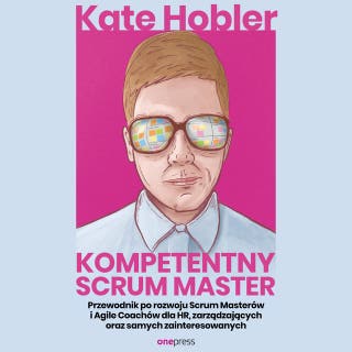 Kompetentny Scrum Master. Przewodnik po rozwoju Scrum Masterów i Agile Coachów dla HR, zarządzających oraz samych zainteresowanych – okładka audiobooka, autor Kate Hobler