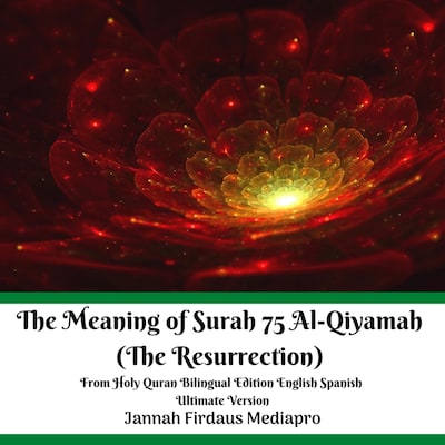 The Meaning of Surah 75 Al-Qiyamah (The Resurrection) From Holy Quran Bilingual Edition English Spanish Ultimate Version
