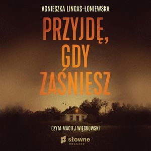 Przyjdę, gdy zaśniesz – okładka audiobooka, autor Agnieszka Lingas-Łoniewska