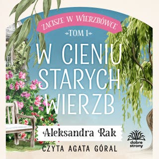 Zacisze w Wierzbówce t.1. W cieniu starych wierzb – okładka audiobooka, autor Aleksandra Rak