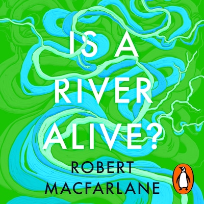 Is a River Alive? – omslag til lydbogen af Robert Macfarlane
