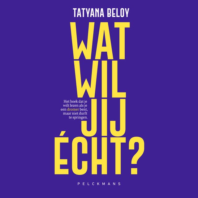 Wat wil jij écht?: Het boek dat je wilt lezen als je een dromer bent, maar niet durft te springen – omslag van het luisterboek van Tatyana Beloy
