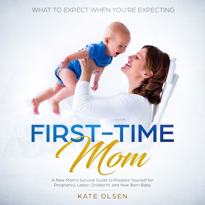 First Time Mom, A new Moms survival guide to prepare yourself for pregnancy,labor, childbirth, and New Born Baby – omslag till ljudboken av Kate Olsen