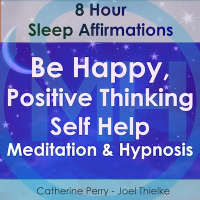 8 Hour Sleep Affirmations - Be Happy, Positive Thinking Self Help Meditation & Hypnosis