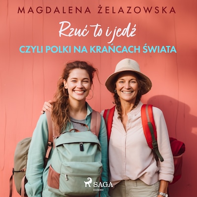 Rzuć to i jedź, czyli Polki na krańcach świata – okładka audiobooka, autor Magdalena Żelazowska