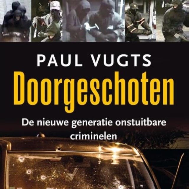 Doorgeschoten: De nieuwe generatie onstuitbare criminelen – omslag van het luisterboek van Paul Vugts