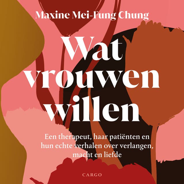 Wat vrouwen willen: Een therapeut, haar patiënten en hun echte verhalen over verlangen, macht en liefde