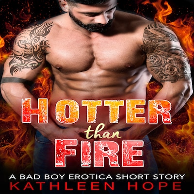 Hotter than Fire: A Bad Boy Erotica Short Story
