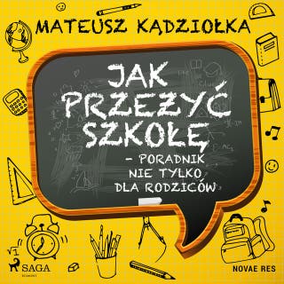 Jak przeżyć szkołę - poradnik nie tylko dla rodziców – okładka audiobooka, autor Mateusz Kądziołka