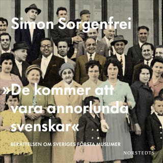 "De kommer att vara annorlunda svenskar" : berättelsen om Sveriges första muslimer