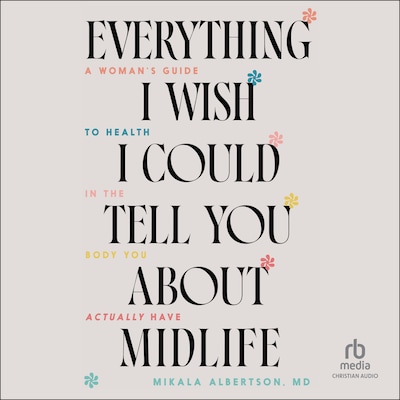 Everything I Wish I Could Tell You about Midlife – omslag til lydbogen af Mikala Albertson, MD