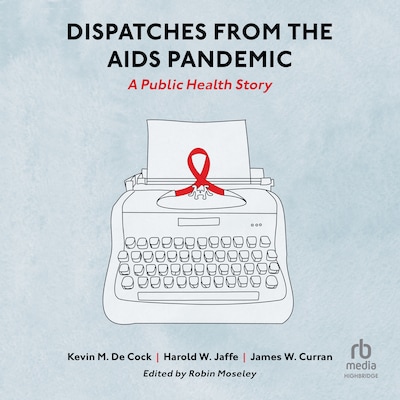 Dispatches from the AIDS Pandemic – omslag til lydbogen af Kevin M. De Cock, Harold W. Jaffe, James W. Curran