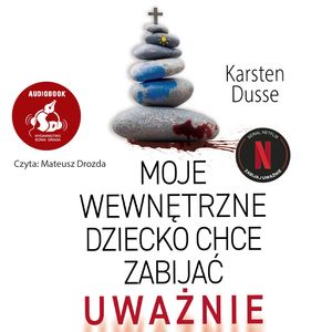 Moje wewnętrzne dziecko chce zabijać uważnie. Zabijaj uważnie. Tom 2 – okładka audiobooka, autor Karsten Dusse