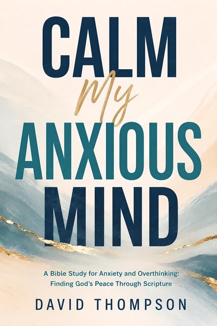 Calm My Anxious Mind: A Bible Study for Anxiety and Overthinking: Finding God’s Peace Through Scripture – omslag til lydbogen af David Thompson