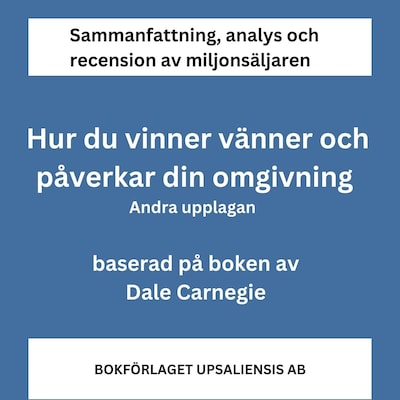 Sammanfattning av miljonsäljaren Hur du vinner vänner och påverkar din omgivning av Dale Carnegie. Andra upplagan.
