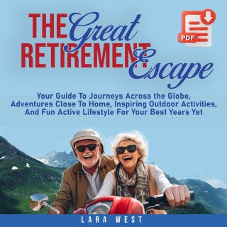 The Great Retirement Escape: Your Guide to Journeys Across the Globe, Adventures Close to Home, Inspiring Outdoor Activities, and Fun Active Lifestyle for Your Best Years Yet – omslag till ljudboken av Lara West