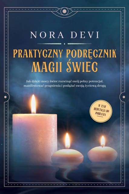 Praktyczny podręcznik magii świec: Jak dzięki mocy świec rozwinąć swój pełny potencjał, manifestować pragnienia i podążać swoją życiową drogą – W tym medytacja do pobrania
