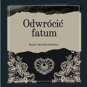 Odwrócić fatum – okładka audiobooka, autor Maja Wesołowska