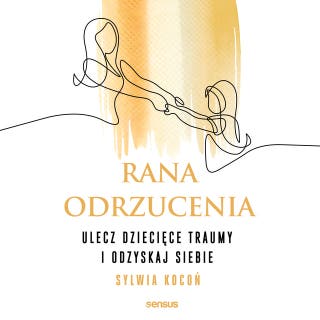 Rana odrzucenia. Ulecz dziecięce traumy i odzyskaj siebie – okładka audiobooka, autor Sylwia Kocoń