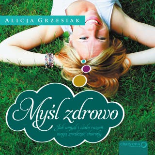 Myśl zdrowo. Jak umysł i ciało razem mogą zwalczać choroby – okładka audiobooka, autor Alicja Grzesiak