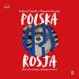 Polska-Rosja. Historia obsesji, obsesja historii – okładka audiobooka, autor Andrzej Chwalba, Wojciech Harpula