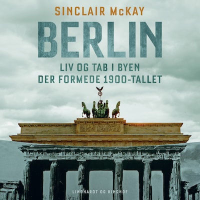Berlin - Liv og tab i byen der formede 1900-tallet – omslag til lydbogen af Sinclair McKay