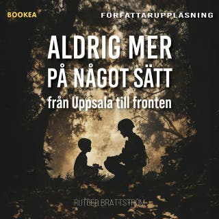 Aldrig mer på något sätt : från Uppsala till fronten – omslag till ljudboken av Rutger Brattström