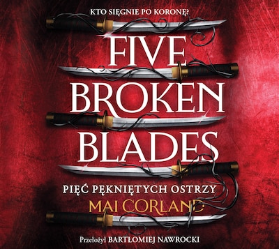 Five Broken Blades. Pięć pękniętych ostrzy. Tom 1 – okładka audiobooka, autor Mai Corland