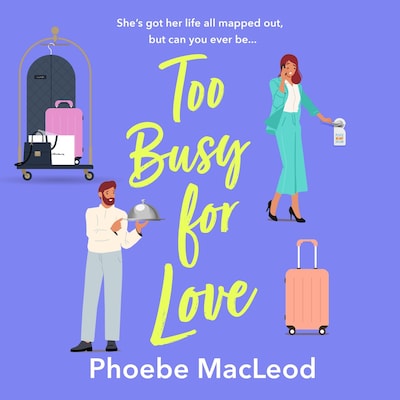 Too Busy for Love - The BRAND NEW hilarious, forced proximity romantic comedy from TOP TEN BESTELLER Phoebe MacLeod for summer 2024 (Unabridged)