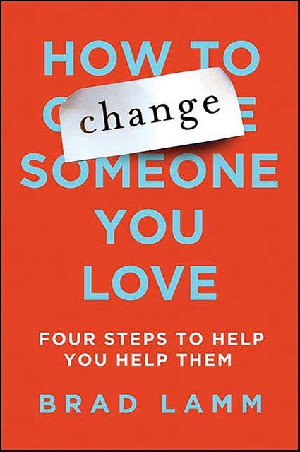 How to Change Someone You Love: Four Steps to Help You Help Them – omslag til lydbogen af Brad Lamm