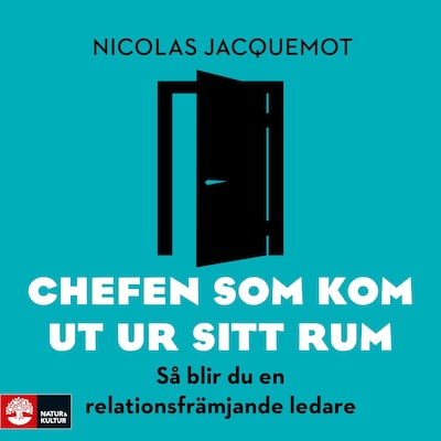 Chefen som kom ut ur sitt rum : Så blir du en relationsfrämjande ledare