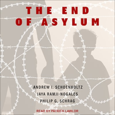 The End of Asylum – omslag til lydbogen af Andrew I. Schoenholtz, Philip G. Schrag, Jaya Ramji-Nogales