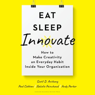 Eat, Sleep, Innovate – omslag til lydbogen af Scott D. Anthony, Paul Cobban, Natalie Painchaud