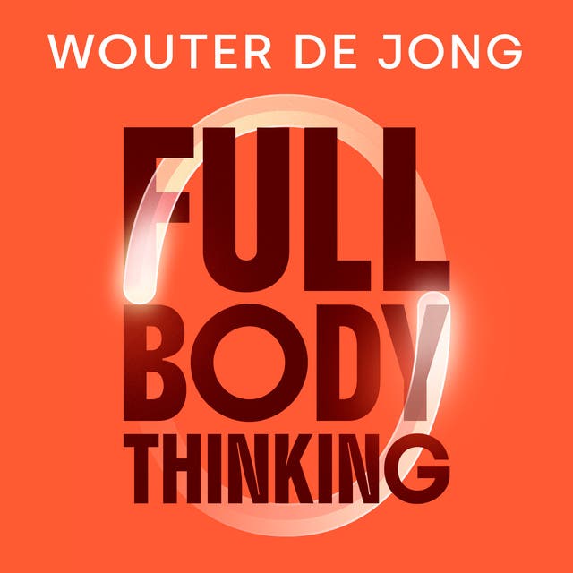 Full Body Thinking: Leer denken met je hele lichaam en bevrijd jezelf van oude patronen – omslag van het luisterboek van Wouter De Jong