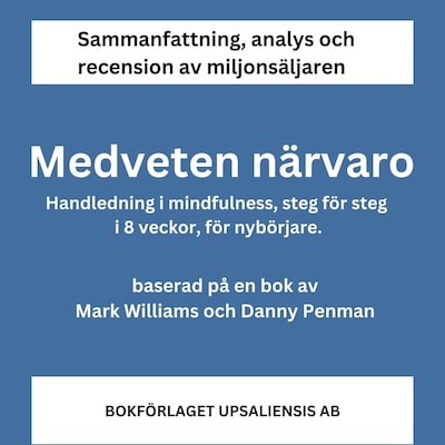 Medveten närvaro. Handledning i mindfulness, steg för steg i 8 veckor, för nybörjare