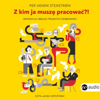 Z kim ja muszę pracować?! Instrukcja obsługi trudnych osobowości – okładka audiobooka, autor Per Henrik Stenstrom