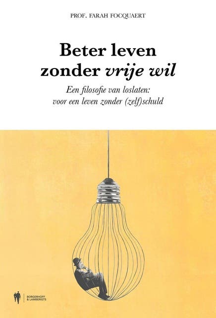 Beter leven zonder vrije wil: Een filosofie van loslaten: voor een leven zonder (zelf)schuld – omslag van het luisterboek van Farah Focquaert