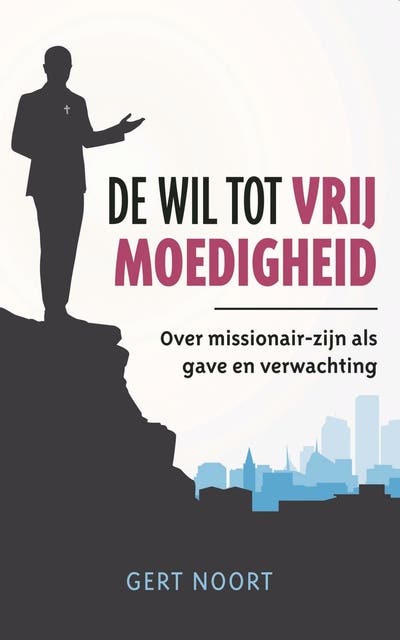 De wil tot vrijmoedigheid: Over missioniar-zijn als gave en verwachting – omslag van het luisterboek van Gert Noort