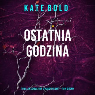 Ostatnia godzina (Thriller sensacyjny o Maggie Flight — Tom siódmy) – okładka audiobooka, autor Kate Bold