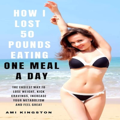 How I Lost 50 Pounds Eating One Meal A Day