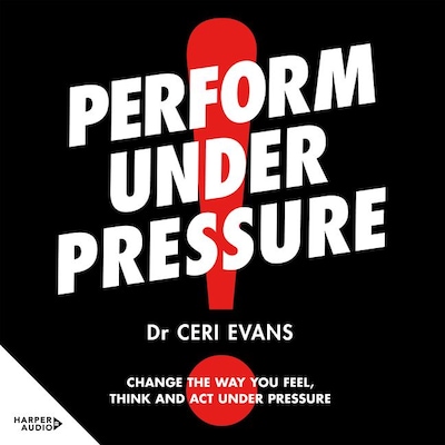 Perform Under Pressure: The international bestseller on how to change the way you think, feel and act from top psychiatrist and former soccer player