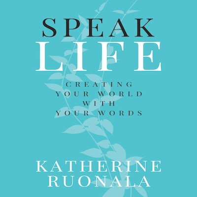 Speak Life: Creating Your World With Your Words