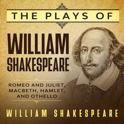 The Plays of William Shakespeare: Romeo and Juliet, Macbeth, Hamlet, and Othello