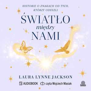 Światło między nami. Historie o znakach od tych, którzy odeszli – okładka audiobooka, autor Laura Lynne Jackson