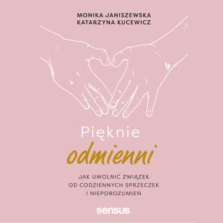 Pięknie odmienni. Jak uwolnić związek od codziennych sprzeczek i nieporozumień – okładka audiobooka, autor Monika Janiszewska, Katarzyna Kucewicz